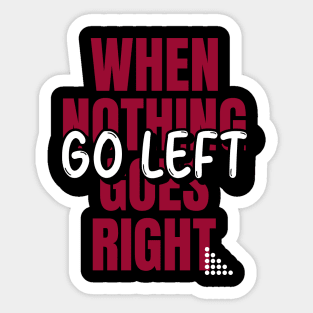 When nothing goes right go left Sticker